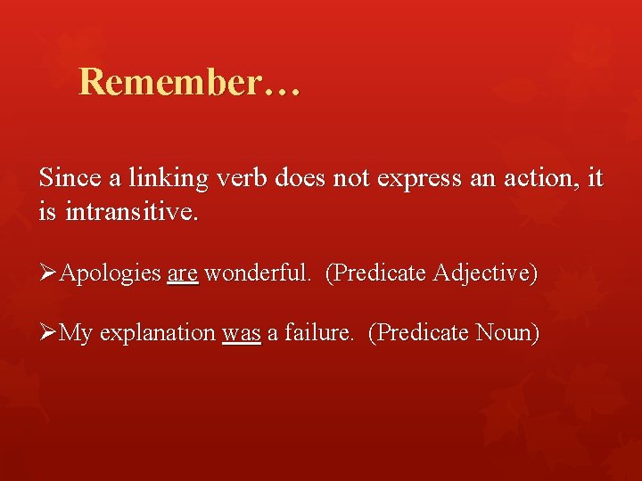 Remember… Since a linking verb does not express an action, it is intransitive. ØApologies