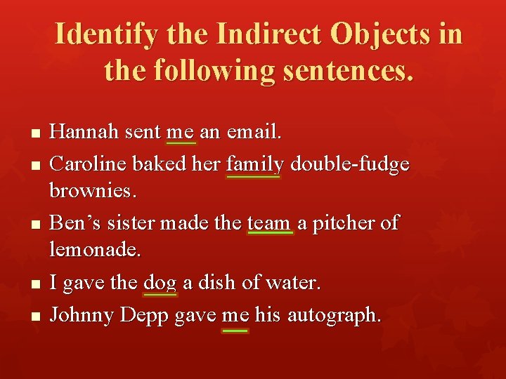 Identify the Indirect Objects in the following sentences. n n n Hannah sent me