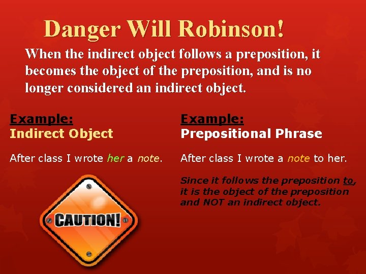 Danger Will Robinson! When the indirect object follows a preposition, it becomes the object