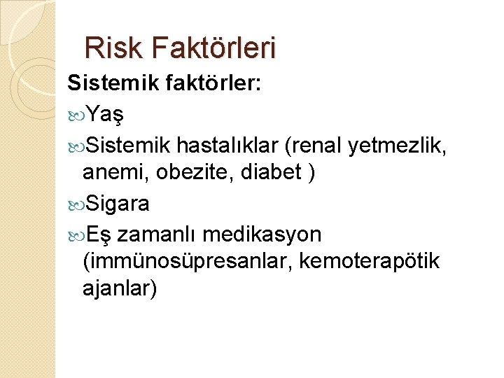Risk Faktörleri Sistemik faktörler: Yaş Sistemik hastalıklar (renal yetmezlik, anemi, obezite, diabet ) Sigara