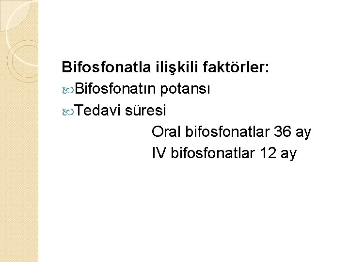 Bifosfonatla ilişkili faktörler: Bifosfonatın potansı Tedavi süresi Oral bifosfonatlar 36 ay IV bifosfonatlar 12
