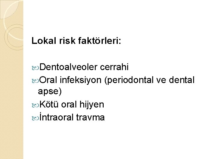 Lokal risk faktörleri: Dentoalveoler cerrahi Oral infeksiyon (periodontal ve dental apse) Kötü oral hijyen