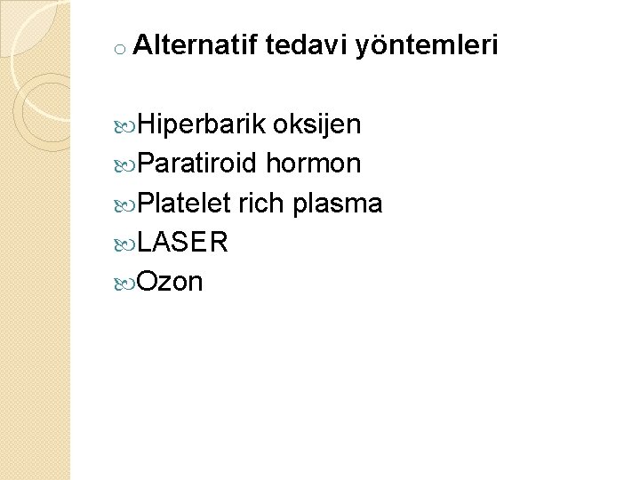 o Alternatif tedavi yöntemleri Hiperbarik oksijen Paratiroid hormon Platelet rich plasma LASER Ozon 