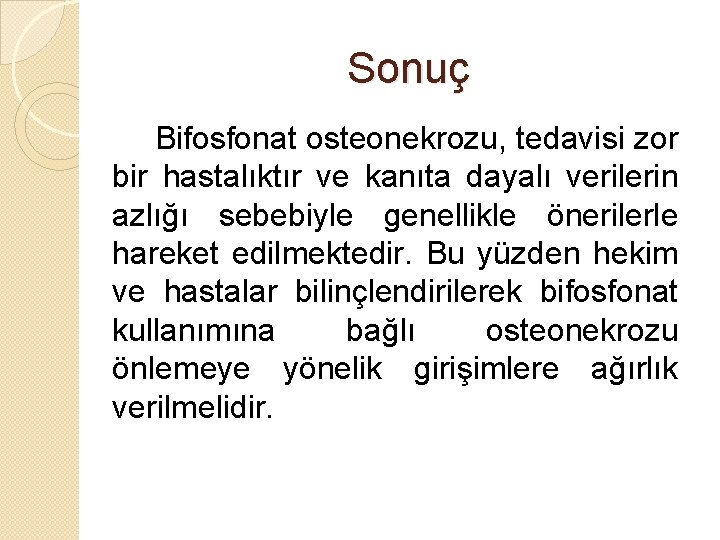 Sonuç Bifosfonat osteonekrozu, tedavisi zor bir hastalıktır ve kanıta dayalı verilerin azlığı sebebiyle genellikle