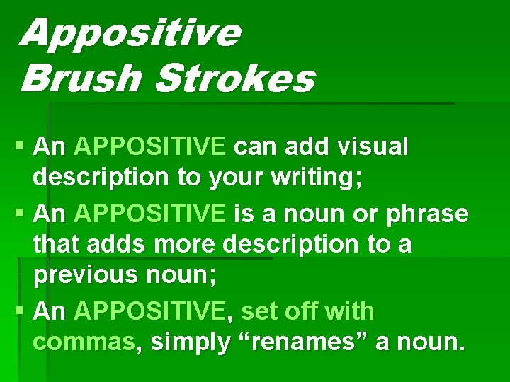 Appositive Brush Strokes § An APPOSITIVE can add visual description to your writing; §