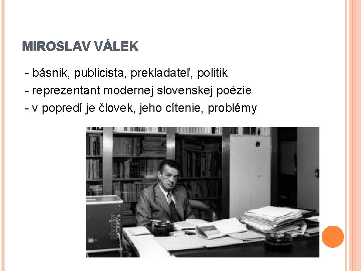 MIROSLAV VÁLEK - básnik, publicista, prekladateľ, politik - reprezentant modernej slovenskej poézie - v