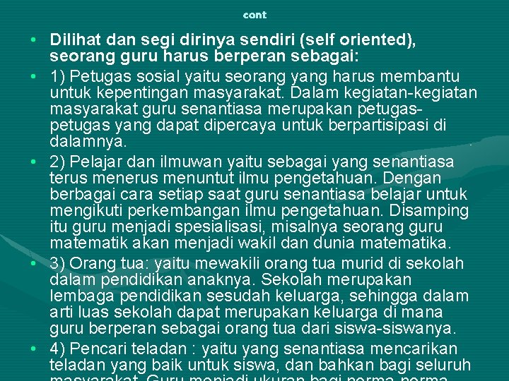 cont • Dilihat dan segi dirinya sendiri (self oriented), seorang guru harus berperan sebagai: