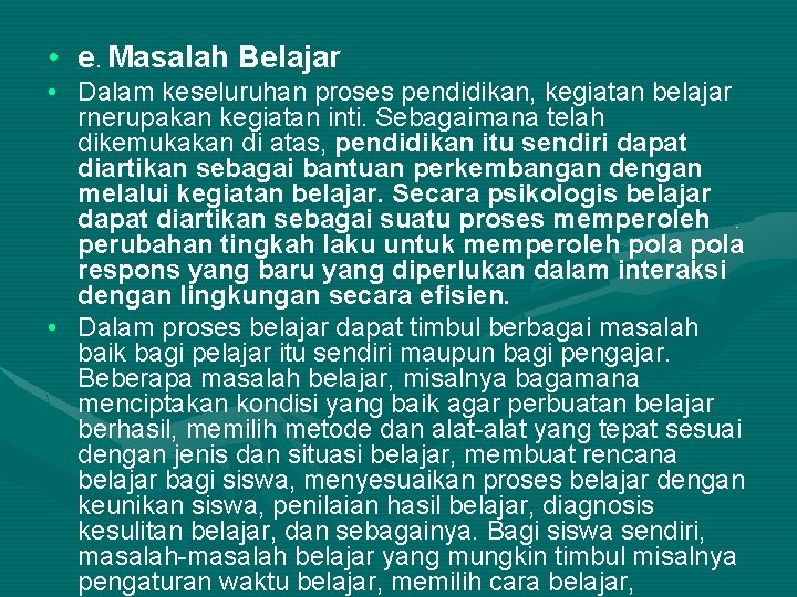  • e. Masalah Belajar • Dalam keseluruhan proses pendidikan, kegiatan belajar rnerupakan kegiatan