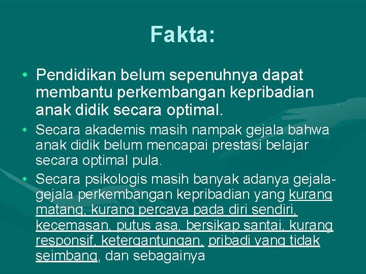 Fakta: • Pendidikan belum sepenuhnya dapat membantu perkembangan kepribadian anak didik secara optimal. •