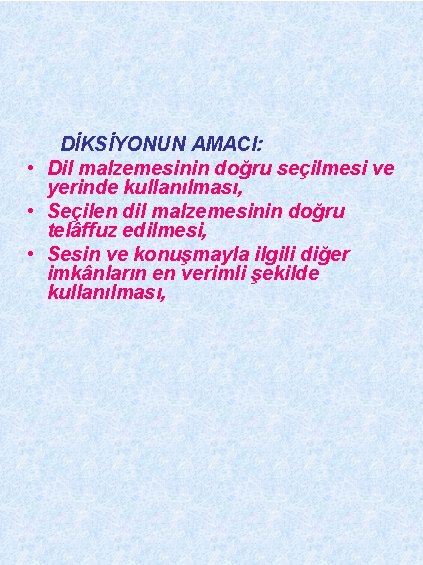 DİKSİYONUN AMACI: • Dil malzemesinin doğru seçilmesi ve yerinde kullanılması, • Seçilen dil malzemesinin