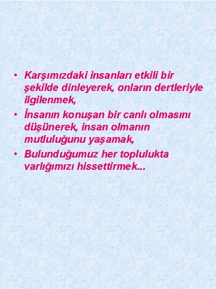  • Karşımızdaki insanları etkili bir şekilde dinleyerek, onların dertleriyle ilgilenmek, • İnsanın konuşan