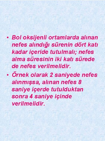  • Bol oksijenli ortamlarda alınan nefes alındığı sürenin dört katı kadar içeride tutulmalı;