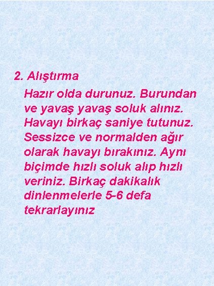 2. Alıştırma Hazır olda durunuz. Burundan ve yavaş soluk alınız. Havayı birkaç saniye tutunuz.