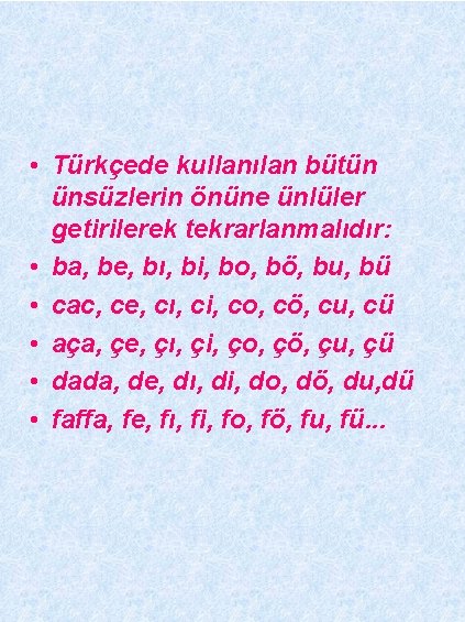  • Türkçede kullanılan bütün ünsüzlerin önüne ünlüler getirilerek tekrarlanmalıdır: • ba, be, bı,