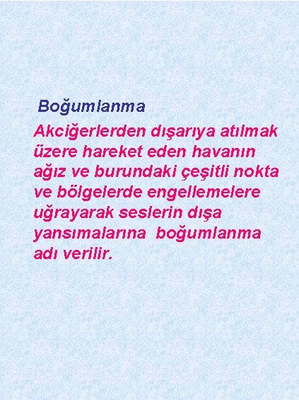 Boğumlanma Akciğerlerden dışarıya atılmak üzere hareket eden havanın ağız ve burundaki çeşitli nokta ve