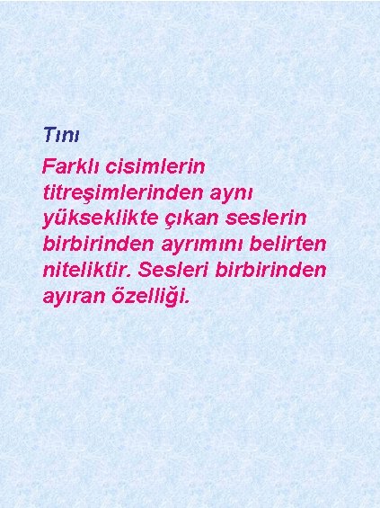 Tını Farklı cisimlerin titreşimlerinden aynı yükseklikte çıkan seslerin birbirinden ayrımını belirten niteliktir. Sesleri birbirinden