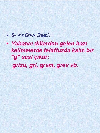  • 5 - <<G>> Sesi: • Yabancı dillerden gelen bazı kelimelerde telâffuzda kalın