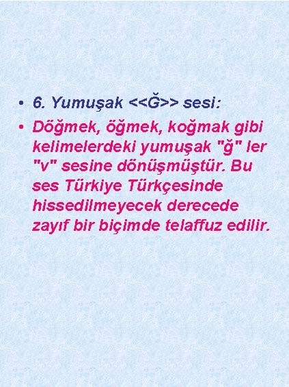  • 6. Yumuşak <<Ğ>> sesi: • Döğmek, koğmak gibi kelimelerdeki yumuşak "ğ" ler