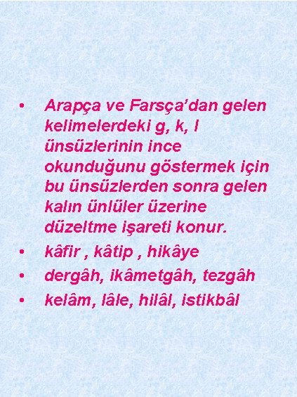  • • Arapça ve Farsça’dan gelen kelimelerdeki g, k, l ünsüzlerinin ince okunduğunu