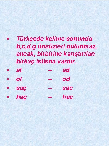  • • • Türkçede kelime sonunda b, c, d, g ünsüzleri bulunmaz, ancak,