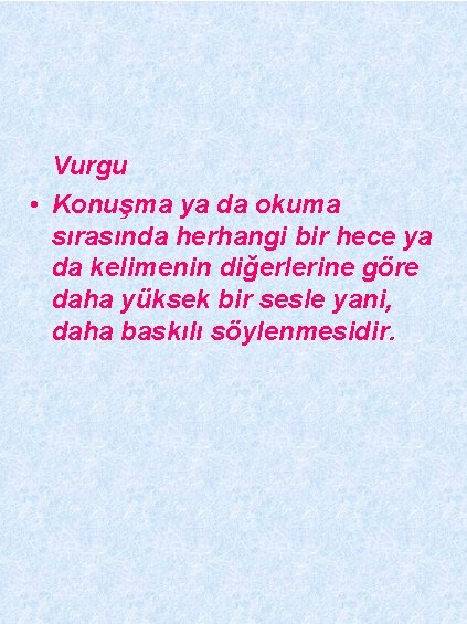 Vurgu • Konuşma ya da okuma sırasında herhangi bir hece ya da kelimenin diğerlerine