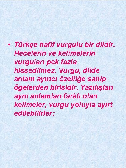  • Türkçe hafif vurgulu bir dildir. Hecelerin ve kelimelerin vurguları pek fazla hissedilmez.