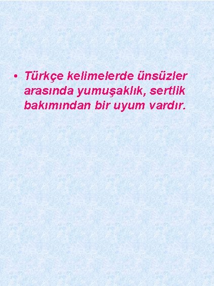  • Türkçe kelimelerde ünsüzler arasında yumuşaklık, sertlik bakımından bir uyum vardır. 