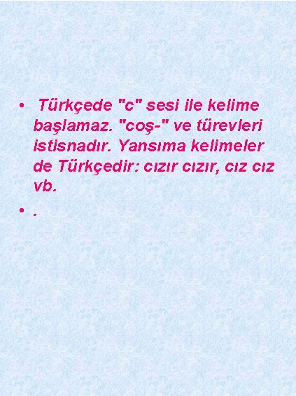  • Türkçede "c" sesi ile kelime başlamaz. "coş-" ve türevleri istisnadır. Yansıma kelimeler