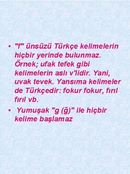  • "f" ünsüzü Türkçe kelimelerin hiçbir yerinde bulunmaz. Örnek; ufak tefek gibi kelimelerin