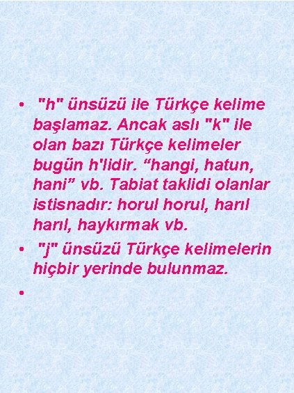  • "h" ünsüzü ile Türkçe kelime başlamaz. Ancak aslı "k" ile olan bazı