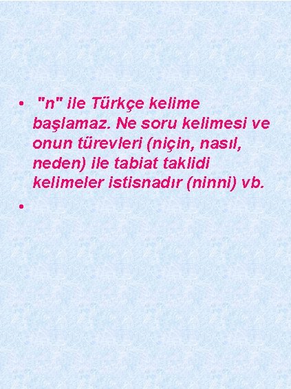  • "n" ile Türkçe kelime başlamaz. Ne soru kelimesi ve onun türevleri (niçin,