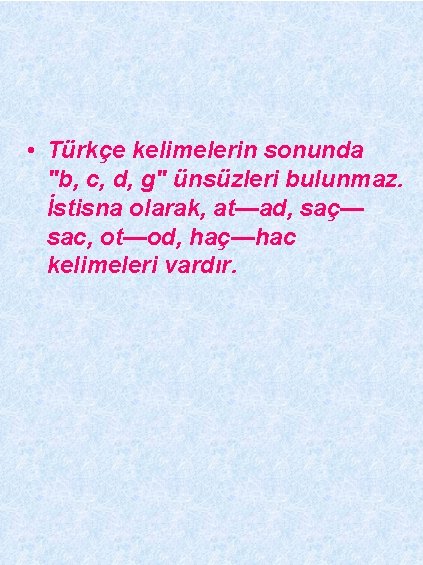  • Türkçe kelimelerin sonunda "b, c, d, g" ünsüzleri bulunmaz. İstisna olarak, at—ad,