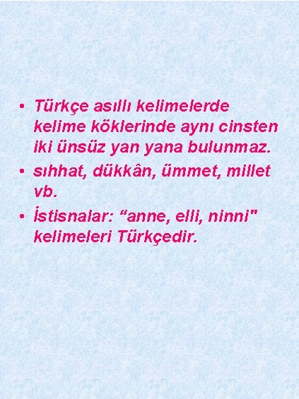  • Türkçe asıllı kelimelerde kelime köklerinde aynı cinsten iki ünsüz yana bulunmaz. •