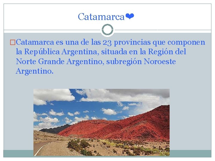 Catamarca❤ �Catamarca es una de las 23 provincias que componen la República Argentina, situada