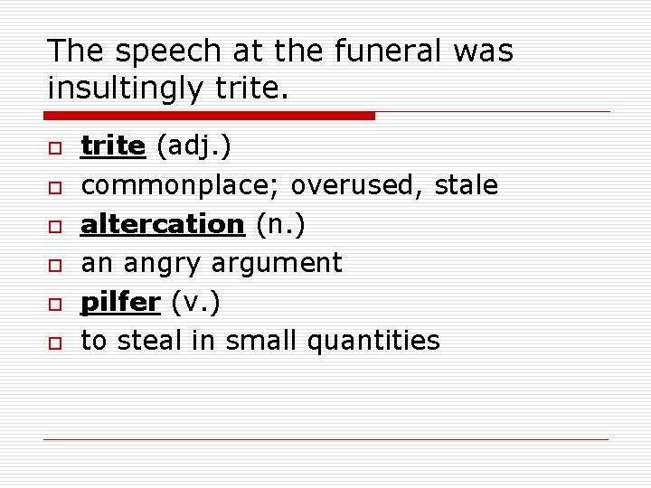 The speech at the funeral was insultingly trite. o o o trite (adj. )