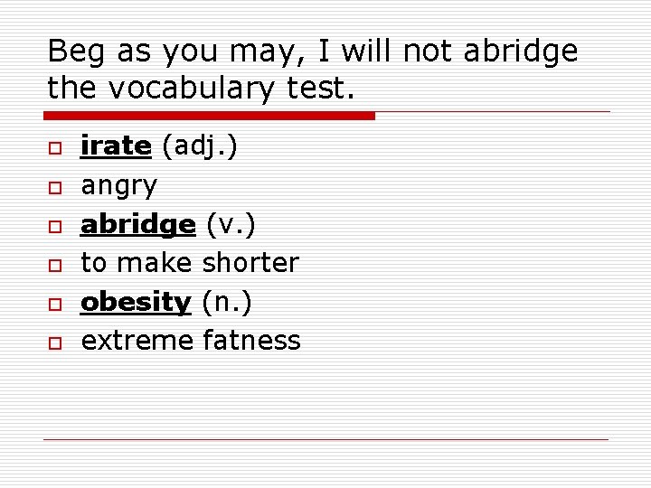 Beg as you may, I will not abridge the vocabulary test. o o o