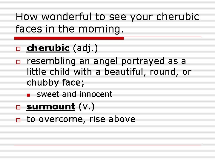 How wonderful to see your cherubic faces in the morning. o o cherubic (adj.