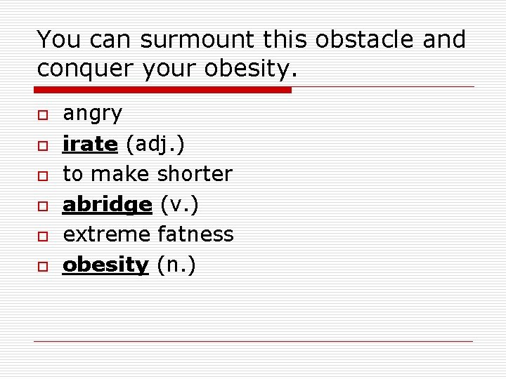 You can surmount this obstacle and conquer your obesity. o o o angry irate