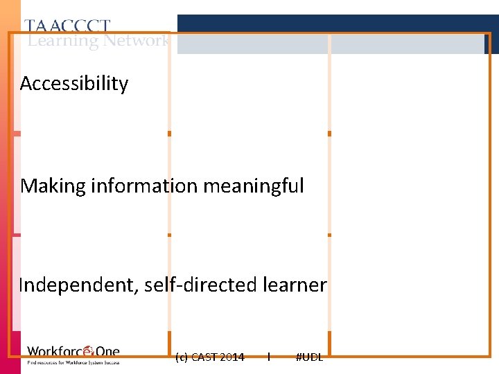 Accessibility Making information meaningful Independent, self-directed learner (c) CAST 2014 l #UDL 