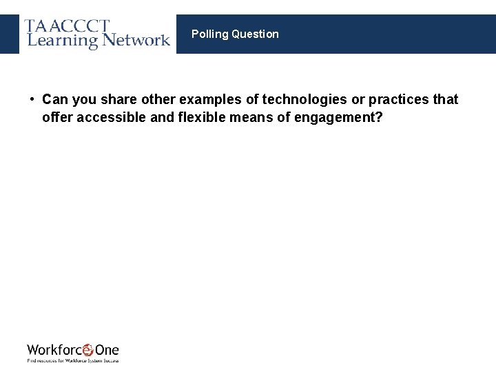 Polling Question • Can you share other examples of technologies or practices that offer