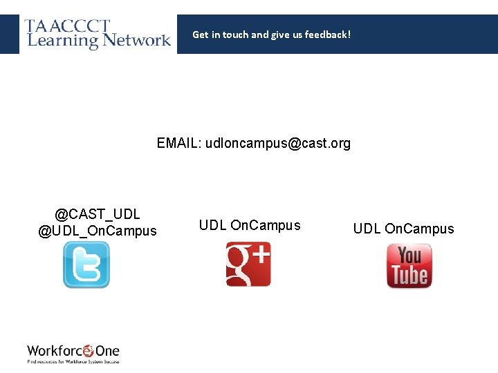 Get in touch and give us feedback! EMAIL: udloncampus@cast. org @CAST_UDL @UDL_On. Campus UDL