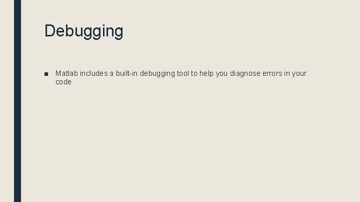 Debugging ■ Matlab includes a built-in debugging tool to help you diagnose errors in