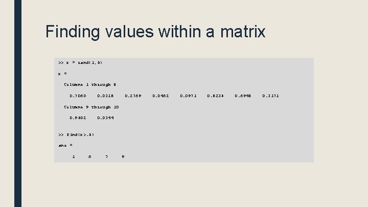 Finding values within a matrix >> x = rand(1, 5) x = Columns 1