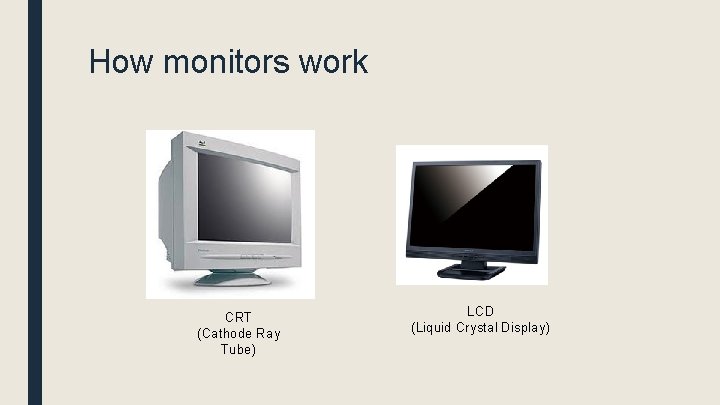 How monitors work CRT (Cathode Ray Tube) LCD (Liquid Crystal Display) 