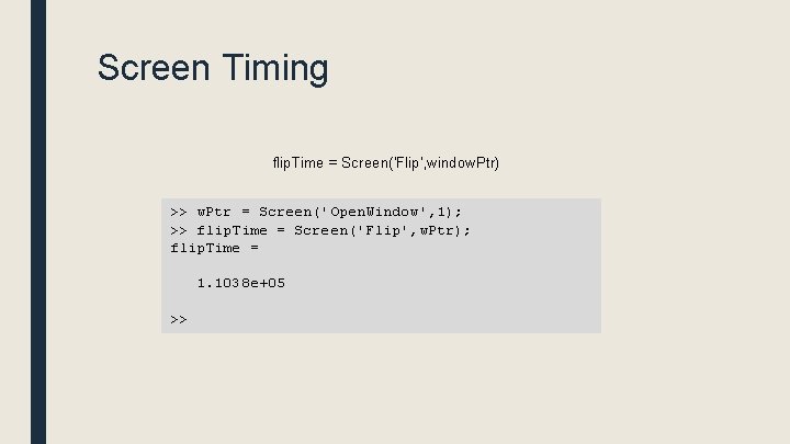 Screen Timing flip. Time = Screen('Flip', window. Ptr) >> w. Ptr = Screen('Open. Window',