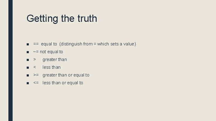 Getting the truth ■ == equal to (distinguish from = which sets a value)