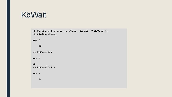 Kb. Wait >> Wait. Secs(1); [secs, key. Code, delta. T] = Kb. Wait(); >>