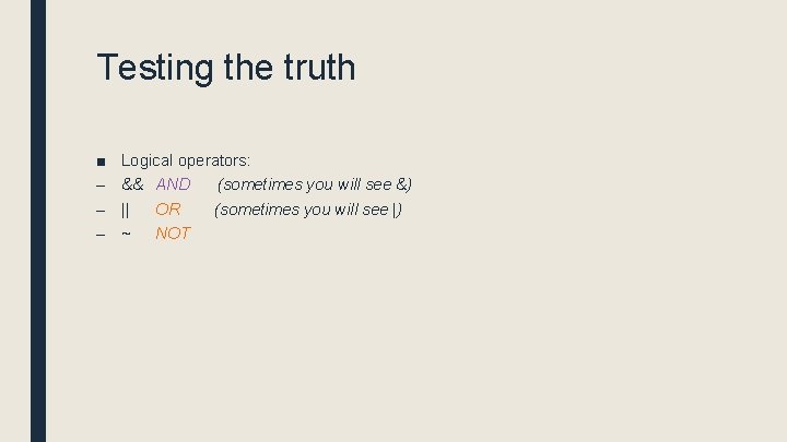 Testing the truth ■ – – – Logical operators: && AND (sometimes you will