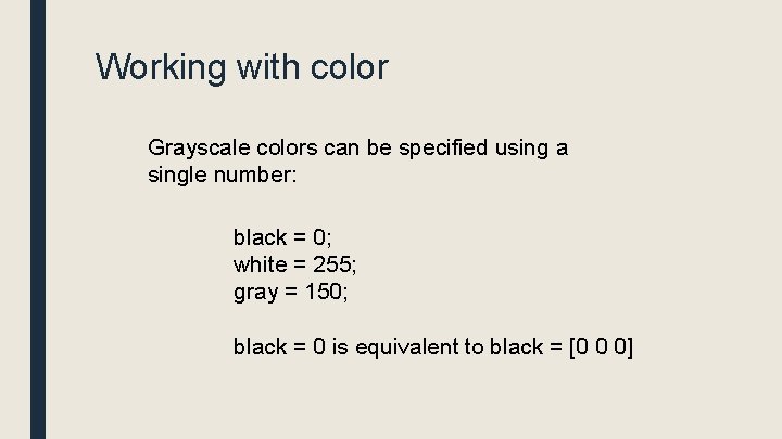 Working with color Grayscale colors can be specified using a single number: black =