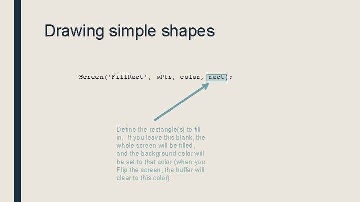 Drawing simple shapes Screen('Fill. Rect', w. Ptr, color, rect); Define the rectangle(s) to fill